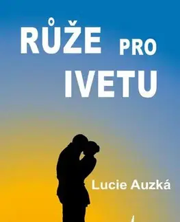 Romantická beletria Růže pro Ivetu - Lucie Auzká