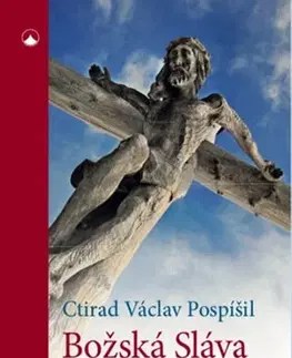 Kresťanstvo Božská Sláva Ukřižovaného - Ctirad Václav Pospíšil