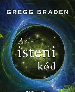 Mystika, proroctvá, záhady, zaujímavosti Az isteni kód - Gregg Braden