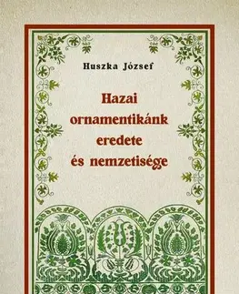 Sociológia, etnológia Hazai ornamentikánk eredete és nemzetisége - József Huszka