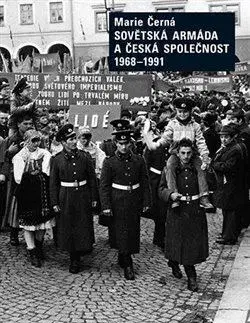 Slovenské a české dejiny Sovětská armáda a Česká společnost 1968-1991 - Marie Černá