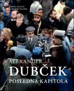 Fotografia Alexander Dubček. Posledná kapitola - Ľubomír Feldek,Karol Kállay