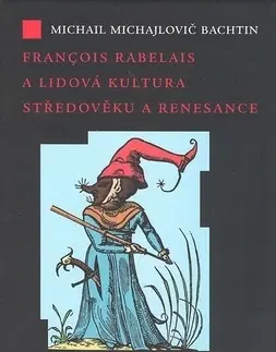 História - ostatné Francois Rabelais a lidová kultura středověku a renesance - Michail Michailovič Bachtin