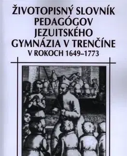 Pedagogika, vzdelávanie, vyučovanie Životopisný slovník pedagógov jezuitského gymnázia v Trenčíne - Libor Bernát