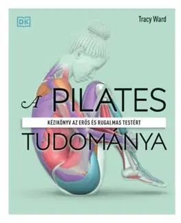 Pilates A pilates tudománya - Tracy Ward