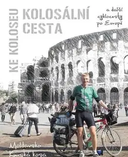 Sprievodcovia, mapy, atlasy Kolosální cesta ke Koloseu a další cyklocesty po Evropě - Milan Martinec
