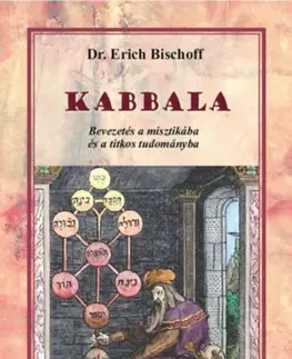 Ezoterika - ostatné Kabbala - Bevezetés a misztikába és a titkos tudományba - Erich Bischoff, Dr.