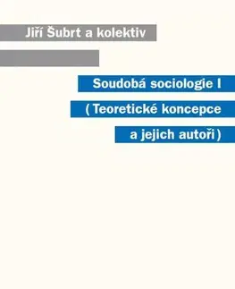 Sociológia, etnológia Soudobá sociologie I. Teoretické koncepce a jejich autoři - Jiří Šubrt a kolektív