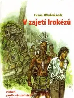 Skutočné príbehy V zajetí Irokézů - Ivan Makásek