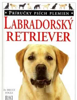 Psy, kynológia Labradorský retriever - Bruce Fogle