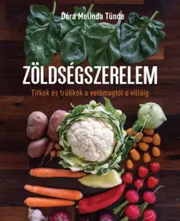 Zdravá výživa, diéty, chudnutie Zöldségszerelem - Titkok és trükkök a vetőmagtól a villáig - Dóra Melinda Tünde
