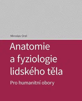 Psychiatria a psychológia Anatomie a fyziologie lidského těla - pro humanitní obory - Miroslav Orel