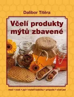 Zvieratá, chovateľstvo - ostatné Včelí produkty mýtů zbavené - Dalibor Titěra