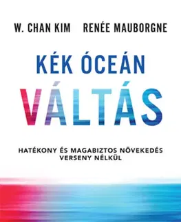 Ekonómia, manažment - ostatné Kék óceán váltás - Hatékony és magabiztos növekedés verseny nélkül - Kolektív autorov