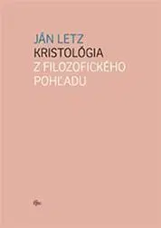 Filozofia Kristológia z filozofického pohľadu - Ján Letz