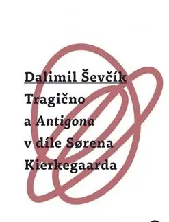 Filozofia Tragično a Antigona v díle Sorena Kierkegaarda - Dalimil Ševčík