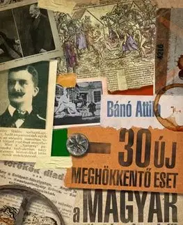 História - ostatné 30 új meghökkentő eset a magyar történelemből - Attila Bánó