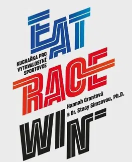 Zdravá výživa, diéty, chudnutie Eat race win - kuchařka pro vytrvalostní sportovce - Hannah Grantová
