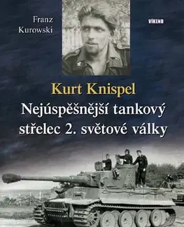 Biografie - ostatné Kurt Knispel - Nejúspěšnější tankový střelec 2. světové války - Franz Kurowski