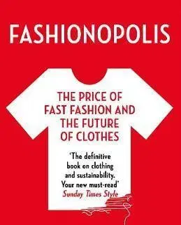 Dizajn, úžitkové umenie, móda Fashionopolis: The Price of Fast Fashion - and the Future of Clothes - Dana Thomas