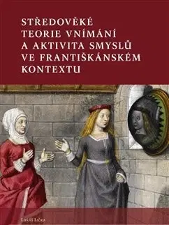 Filozofia Středověké teorie vnímání a aktivita smyslů ve františkánském kontextu - Lukáš Lička