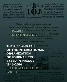 Svetové dejiny, dejiny štátov The Rise and Fall of the International Organization of Journalists Based in Prague 1946 - 2016 - Kaarle Nordenstreng