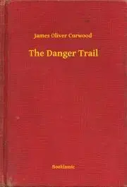 Svetová beletria The Danger Trail - James Oliver Curwood