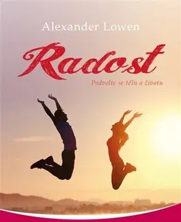 Rozvoj osobnosti Radost - Podvolte se tělu a životu - Alexander Lowen