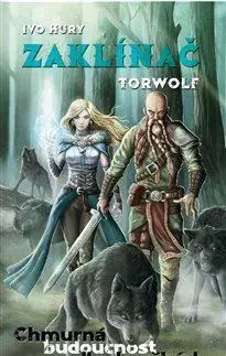 Sci-fi a fantasy Zaklínač Torwolf - Chmurná budoucnost dlouhověkých - Ivo Hury
