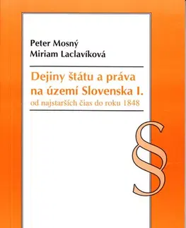 Slovenské a české dejiny Dejiny štátu a práva na území Slovenska I. - Miriam Laclavíková,Peter Mosný