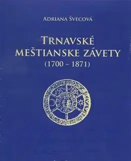 Slovenské a české dejiny Trnavské meštianske závety (1700-1871) - Adriana Švecová