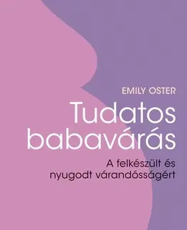 Tehotenstvo a pôrod Tudatos babavárás - Emily Oster