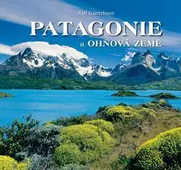 Amerika Patagonie a Ohňová země - Ralf Gantzhorn