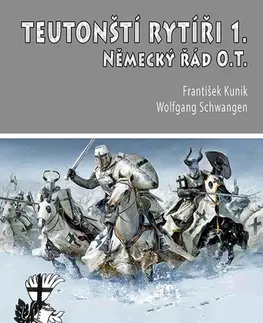 Stredovek Teutonští rytíři I.: Německý řád O.T., 3. vydání - František Kuník,Wolfgang Schwangen