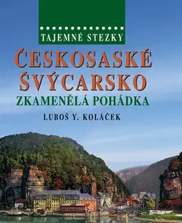 Historické romány Tajemné stezky - Českosaské Švýcarsko - Zkamenělá pohádka - 2.vydání - Luboš Y. Koláček