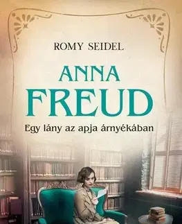 Romantická beletria Anna Freud - Egy lány az apja árnyékában - Romy Seidel