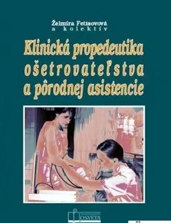 Medicína - ostatné Klinická propedeutika ošetrovateľstva a pôrodnej asistencie - Želmíra Fetisovová