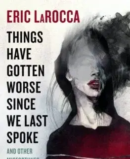 Detektívky, trilery, horory Things Have Gotten Worse Since We Last Spoke And Other Misfortunes - Eric Larocca