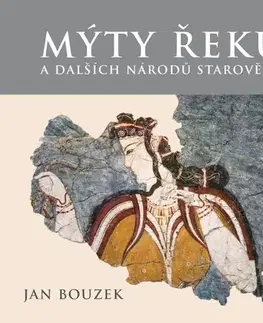 Starovek Mýty Řeků a dalších národů starověku - Jan Bouzek