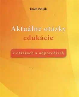 Pedagogika, vzdelávanie, vyučovanie Aktuálne otázky edukácie - Erich Petlák