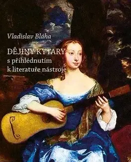 Hudba - noty, spevníky, príručky Dějiny kytary s přihlédnutím k literatuře nástroje - Bláha Vladislav