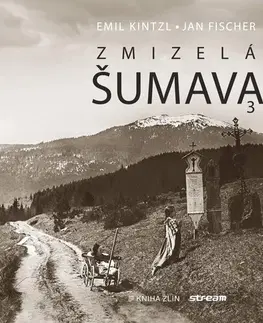 Slovenské a české dejiny Zmizelá Šumava 3 - Emil Kintzl,Jan Fischer