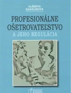 Medicína - ostatné Profesionálne ošetrovateľstvo a jeho regulácia - Alžbeta Hanzlíková