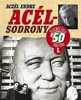 Fejtóny, rozhovory, reportáže Acélsodrony 50 I. - Ötvenes évek 1950-1954 - Endre Aczél