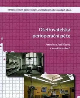Ošetrovateľstvo, opatrovateľstvo Ošetřovatelsá perioperační péče (2.vydání) - Jaroslava Jedličková,Kolektív autorov