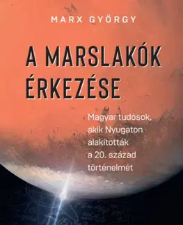 Beletria - ostatné A marslakók érkezése - Magyar tudósok, akik Nyugaton alakították a 20. század történelmét - György Marx