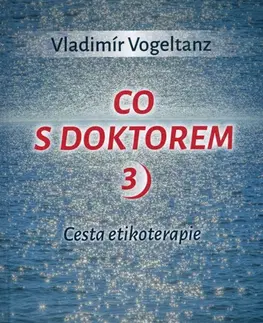 Alternatívna medicína - ostatné Co s doktorem 3 - Cesta etikoterapie - Vladimír Vogeltanz