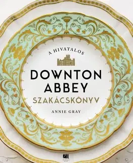 Kuchárky - ostatné A hivatalos Downton Abbey szakácskönyv - Annie Gray