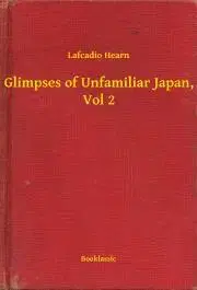 Svetová beletria Glimpses of Unfamiliar Japan, Vol 2 - Lafcadio Hearn