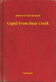 Svetová beletria Cupid From Bear Creek - Robert Ervin Howard